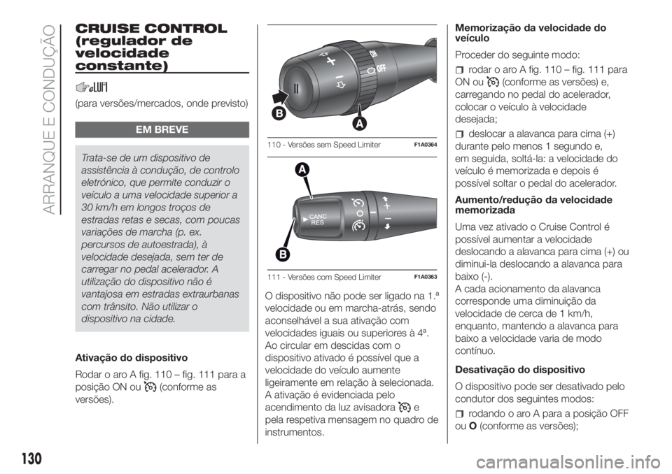 FIAT DUCATO BASE CAMPER 2017 Manual de Uso e Manutenção (in Portuguese) CRUISE CONTROL
(regulador de
velocidade
constante)
(para versões/mercados, onde previsto)
EM BREVE
Trata-se de um dispositivo de
assistência à condução, de controlo
eletrónico, que permite condu FIAT DUCATO BASE CAMPER 2017 Manual de Uso e Manutenção (in Portuguese) CRUISE CONTROL
(regulador de
velocidade
constante)
(para versões/mercados, onde previsto)
EM BREVE
Trata-se de um dispositivo de
assistência à condução, de controlo
eletrónico, que permite condu