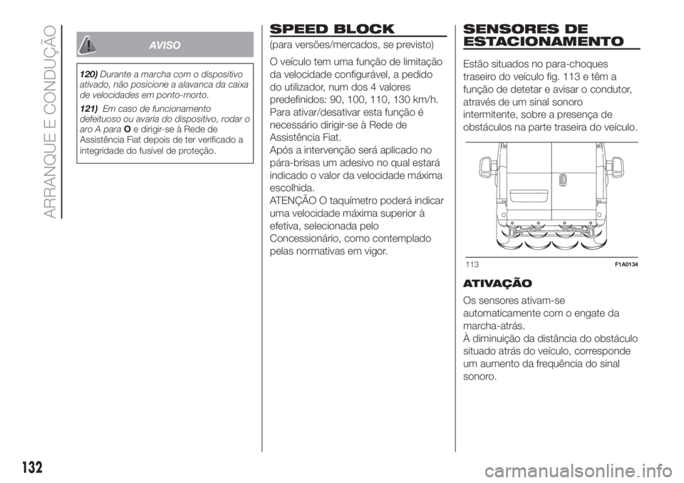 FIAT DUCATO BASE CAMPER 2017 Manual de Uso e Manutenção (in Portuguese) AVISO
120)Durante a marcha com o dispositivo
ativado, não posicione a alavanca da caixa
de velocidades em ponto-morto.
121)Em caso de funcionamento
defeituoso ou avaria do dispositivo, rodar o
aro A FIAT DUCATO BASE CAMPER 2017 Manual de Uso e Manutenção (in Portuguese) AVISO
120)Durante a marcha com o dispositivo
ativado, não posicione a alavanca da caixa
de velocidades em ponto-morto.
121)Em caso de funcionamento
defeituoso ou avaria do dispositivo, rodar o
aro A