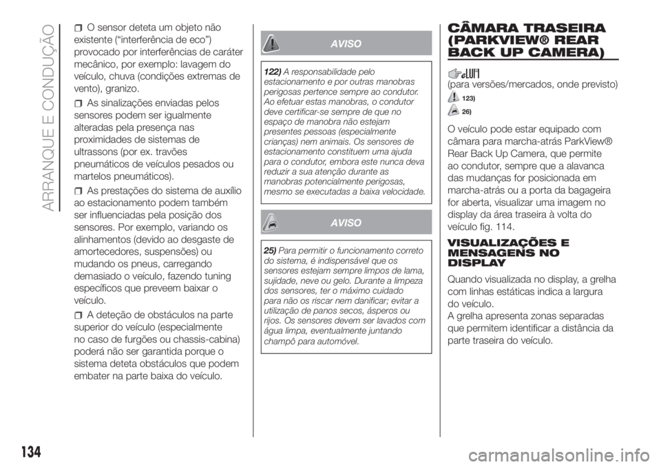 FIAT DUCATO BASE CAMPER 2017 Manual de Uso e Manutenção (in Portuguese) O sensor deteta um objeto não
existente (“interferência de eco”)
provocado por interferências de caráter
mecânico, por exemplo: lavagem do
veículo, chuva (condições extremas de
vento), gra FIAT DUCATO BASE CAMPER 2017 Manual de Uso e Manutenção (in Portuguese) O sensor deteta um objeto não
existente (“interferência de eco”)
provocado por interferências de caráter
mecânico, por exemplo: lavagem do
veículo, chuva (condições extremas de
vento), gra