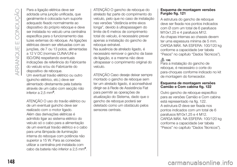 FIAT DUCATO BASE CAMPER 2017 Manual de Uso e Manutenção (in Portuguese) Para a ligação elétrica deve ser
adotada uma junção unificada, que
geralmente é colocada num suporte
adequado fixado normalmente ao
dispositivo do próprio reboque e deve
ser instalada no veícu FIAT DUCATO BASE CAMPER 2017 Manual de Uso e Manutenção (in Portuguese) Para a ligação elétrica deve ser
adotada uma junção unificada, que
geralmente é colocada num suporte
adequado fixado normalmente ao
dispositivo do próprio reboque e deve
ser instalada no veícu