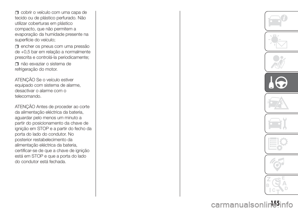 FIAT DUCATO BASE CAMPER 2017  Manual de Uso e Manutenção (in Portuguese) cobrir o veículo com uma capa de
tecido ou de plástico perfurado. Não
utilizar coberturas em plástico
compacto, que não permitem a
evaporação da humidade presente na
superfície do veículo;
en