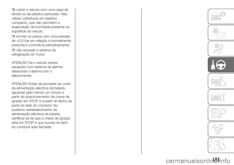 FIAT DUCATO BASE CAMPER 2017 Manual de Uso e Manutenção (in Portuguese) cobrir o veículo com uma capa de
tecido ou de plástico perfurado. Não
utilizar coberturas em plástico
compacto, que não permitem a
evaporação da humidade presente na
superfície do veículo;
en FIAT DUCATO BASE CAMPER 2017 Manual de Uso e Manutenção (in Portuguese) cobrir o veículo com uma capa de
tecido ou de plástico perfurado. Não
utilizar coberturas em plástico
compacto, que não permitem a
evaporação da humidade presente na
superfície do veículo;
en