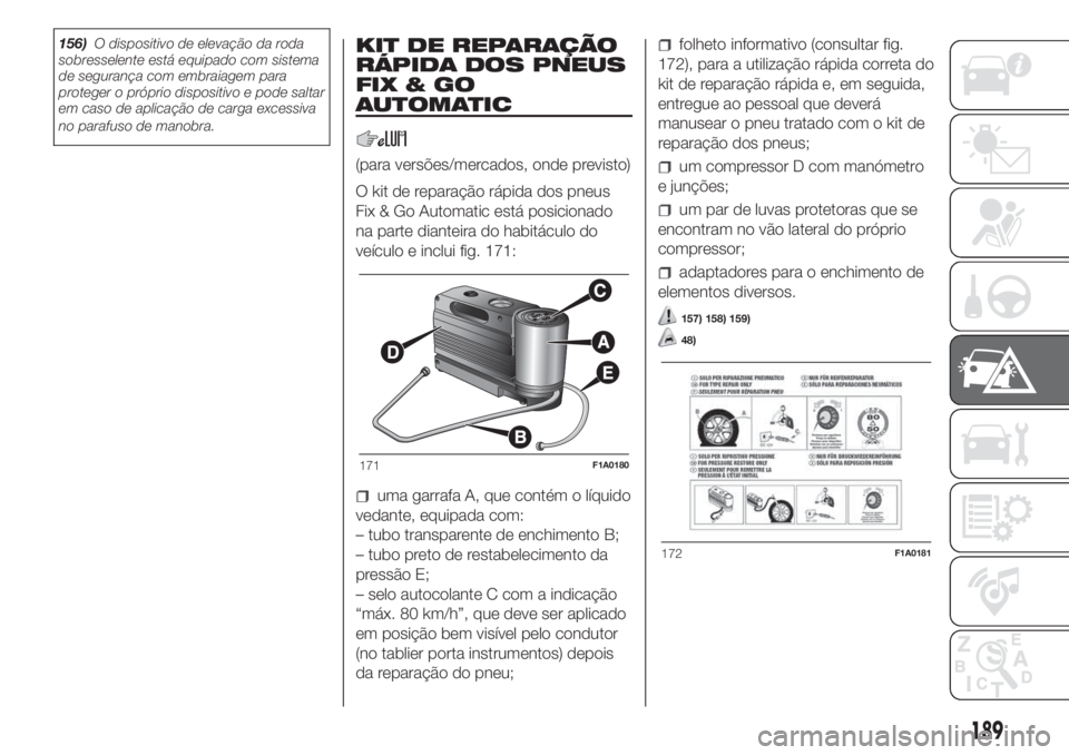 FIAT DUCATO BASE CAMPER 2017 Manual de Uso e Manutenção (in Portuguese) 156)O dispositivo de elevação da roda
sobresselente está equipado com sistema
de segurança com embraiagem para
proteger o próprio dispositivo e pode saltar
em caso de aplicação de carga excessi FIAT DUCATO BASE CAMPER 2017 Manual de Uso e Manutenção (in Portuguese) 156)O dispositivo de elevação da roda
sobresselente está equipado com sistema
de segurança com embraiagem para
proteger o próprio dispositivo e pode saltar
em caso de aplicação de carga excessi