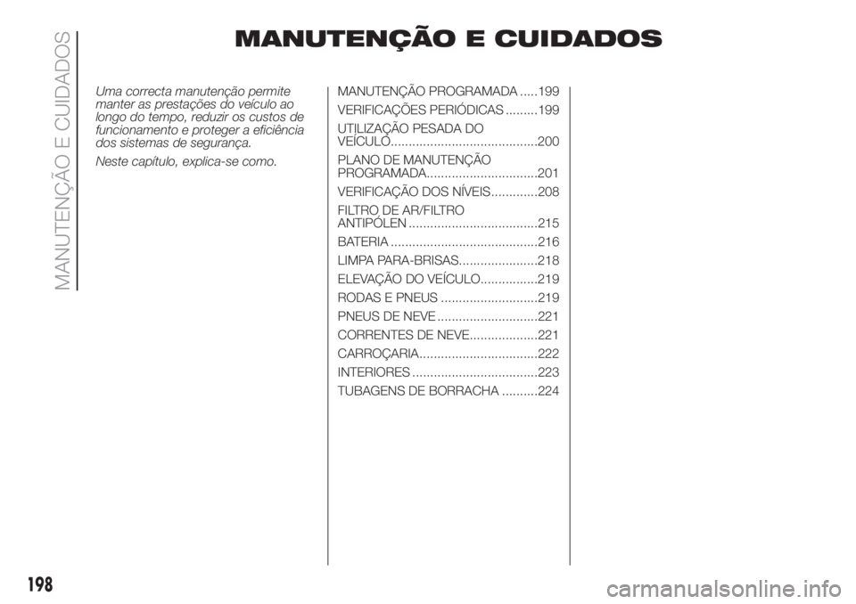 FIAT DUCATO BASE CAMPER 2017 Manual de Uso e Manutenção (in Portuguese) MANUTENÇÃO E CUIDADOS
Uma correcta manutenção permite
manter as prestações do veículo ao
longo do tempo, reduzir os custos de
funcionamento e proteger a eficiência
dos sistemas de segurança.
FIAT DUCATO BASE CAMPER 2017 Manual de Uso e Manutenção (in Portuguese) MANUTENÇÃO E CUIDADOS
Uma correcta manutenção permite
manter as prestações do veículo ao
longo do tempo, reduzir os custos de
funcionamento e proteger a eficiência
dos sistemas de segurança.