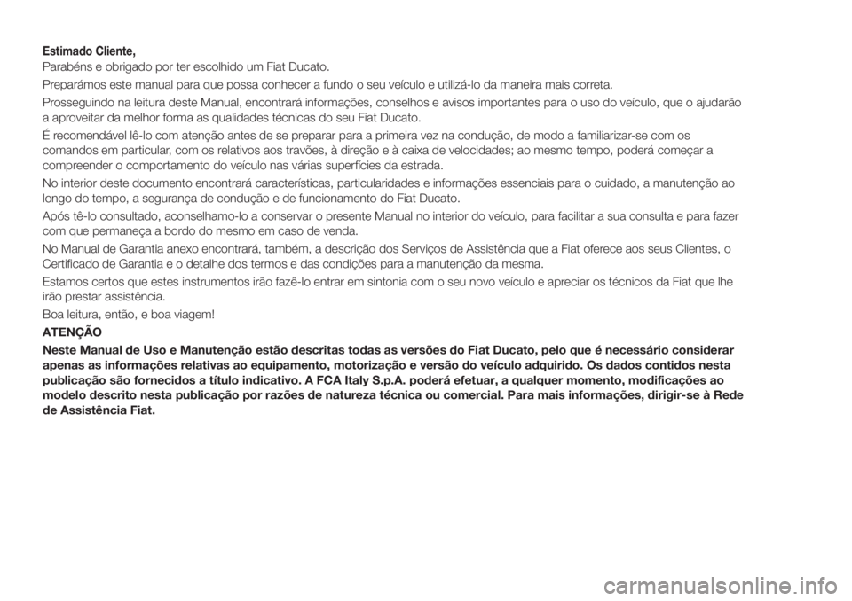 FIAT DUCATO BASE CAMPER 2017 Manual de Uso e Manutenção (in Portuguese) Estimado Cliente,
Parabéns e obrigado por ter escolhido um Fiat Ducato.
Preparámos este manual para que possa conhecer a fundo o seu veículo e utilizá-lo da maneira mais correta.
Prosseguindo na l FIAT DUCATO BASE CAMPER 2017 Manual de Uso e Manutenção (in Portuguese) Estimado Cliente,
Parabéns e obrigado por ter escolhido um Fiat Ducato.
Preparámos este manual para que possa conhecer a fundo o seu veículo e utilizá-lo da maneira mais correta.
Prosseguindo na l