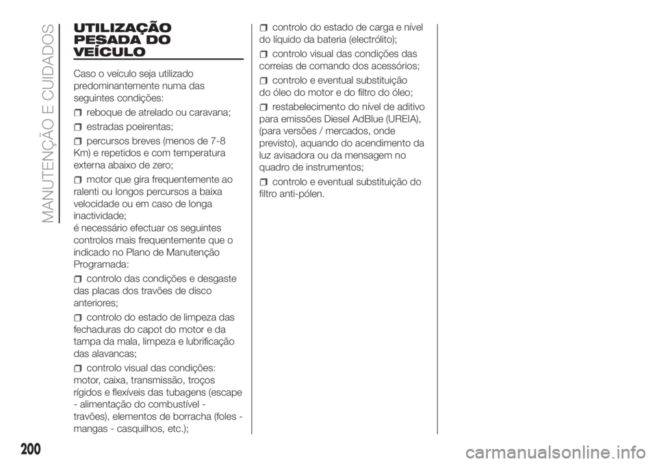 FIAT DUCATO BASE CAMPER 2017 Manual de Uso e Manutenção (in Portuguese) UTILIZAÇÃO
PESADA DO
VEÍCULO
Caso o veículo seja utilizado
predominantemente numa das
seguintes condições:
reboque de atrelado ou caravana;
estradas poeirentas;
percursos breves (menos de 7-8
Km FIAT DUCATO BASE CAMPER 2017 Manual de Uso e Manutenção (in Portuguese) UTILIZAÇÃO
PESADA DO
VEÍCULO
Caso o veículo seja utilizado
predominantemente numa das
seguintes condições:
reboque de atrelado ou caravana;
estradas poeirentas;
percursos breves (menos de 7-8
Km