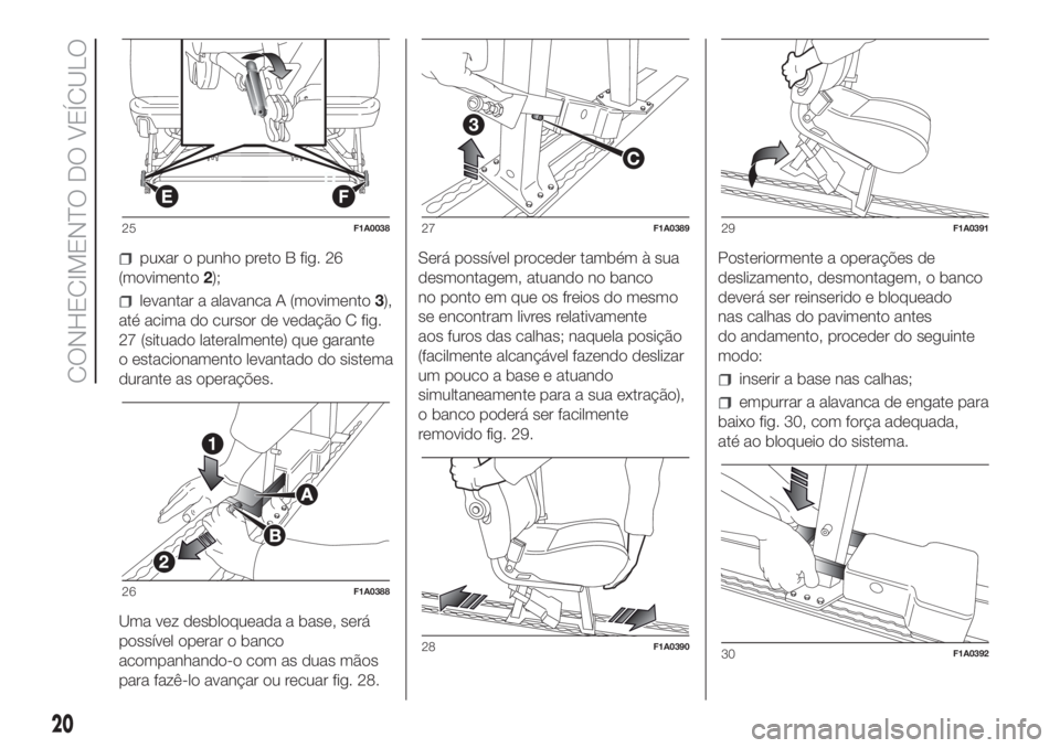 FIAT DUCATO BASE CAMPER 2017 Manual de Uso e Manutenção (in Portuguese) puxar o punho preto B fig. 26
(movimento2);
levantar a alavanca A (movimento3),
até acima do cursor de vedação C fig.
27 (situado lateralmente) que garante
o estacionamento levantado do sistema
dur FIAT DUCATO BASE CAMPER 2017 Manual de Uso e Manutenção (in Portuguese) puxar o punho preto B fig. 26
(movimento2);
levantar a alavanca A (movimento3),
até acima do cursor de vedação C fig.
27 (situado lateralmente) que garante
o estacionamento levantado do sistema
dur