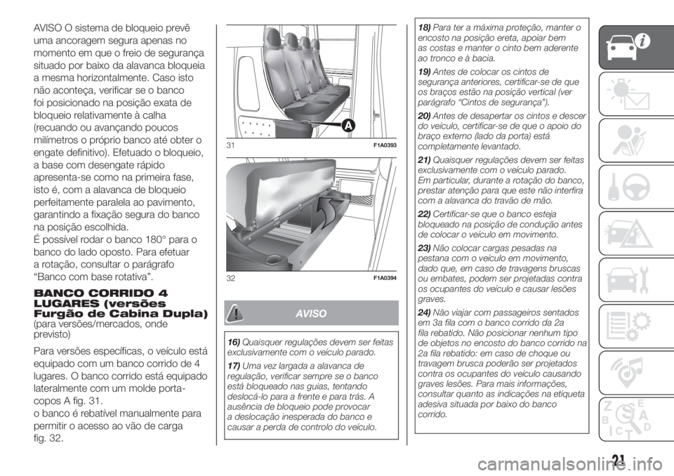 FIAT DUCATO BASE CAMPER 2017 Manual de Uso e Manutenção (in Portuguese) AVISO O sistema de bloqueio prevê
uma ancoragem segura apenas no
momento em que o freio de segurança
situado por baixo da alavanca bloqueia
a mesma horizontalmente. Caso isto
não aconteça, verific FIAT DUCATO BASE CAMPER 2017 Manual de Uso e Manutenção (in Portuguese) AVISO O sistema de bloqueio prevê
uma ancoragem segura apenas no
momento em que o freio de segurança
situado por baixo da alavanca bloqueia
a mesma horizontalmente. Caso isto
não aconteça, verific