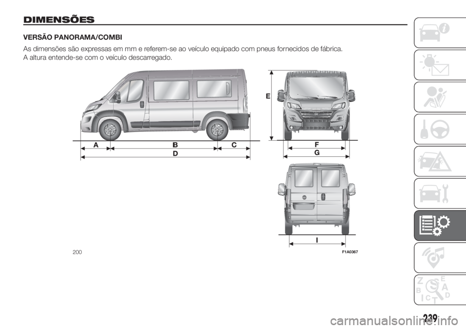 FIAT DUCATO BASE CAMPER 2017  Manual de Uso e Manutenção (in Portuguese) DIMENSÕES
VERSÃO PANORAMA/COMBI
As dimensões são expressas em mm e referem-se ao veículo equipado com pneus fornecidos de fábrica.
A altura entende-se com o veículo descarregado.
200F1A0367
239