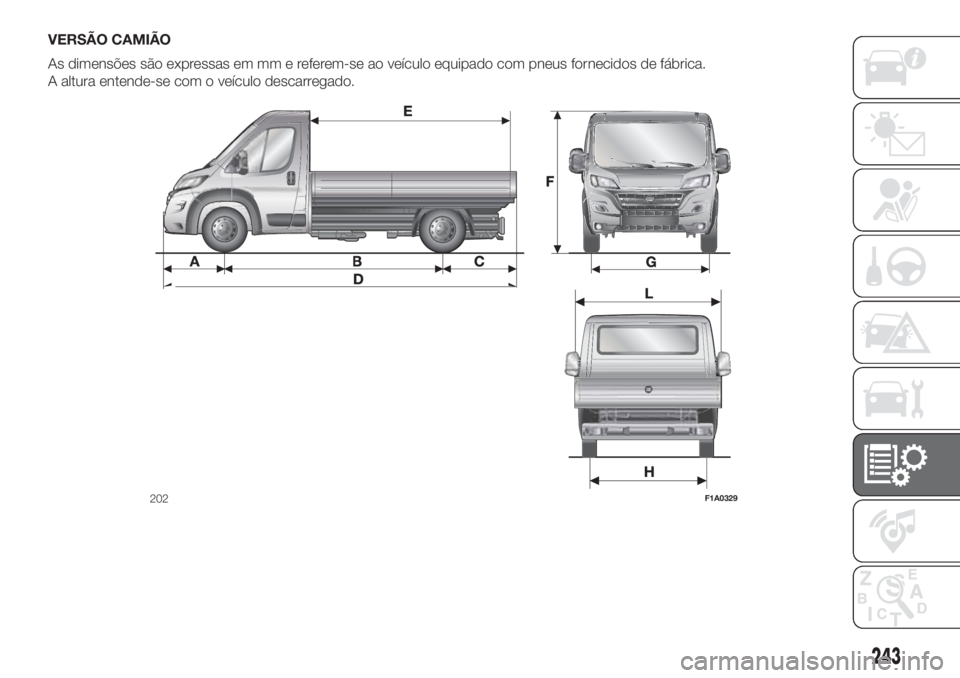 FIAT DUCATO BASE CAMPER 2017  Manual de Uso e Manutenção (in Portuguese) VERSÃO CAMIÃO
As dimensões são expressas em mm e referem-se ao veículo equipado com pneus fornecidos de fábrica.
A altura entende-se com o veículo descarregado.
202F1A0329
243 