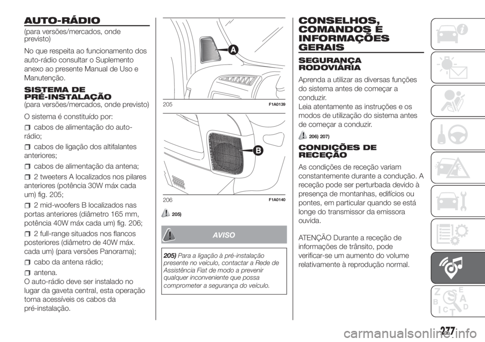 FIAT DUCATO BASE CAMPER 2017 Manual de Uso e Manutenção (in Portuguese) AUTO-RÁDIO
(para versões/mercados, onde
previsto)
No que respeita ao funcionamento dos
auto-rádio consultar o Suplemento
anexo ao presente Manual de Uso e
Manutenção.
SISTEMA DE
PRÉ-INSTALAÇÃO FIAT DUCATO BASE CAMPER 2017 Manual de Uso e Manutenção (in Portuguese) AUTO-RÁDIO
(para versões/mercados, onde
previsto)
No que respeita ao funcionamento dos
auto-rádio consultar o Suplemento
anexo ao presente Manual de Uso e
Manutenção.
SISTEMA DE
PRÉ-INSTALAÇÃO