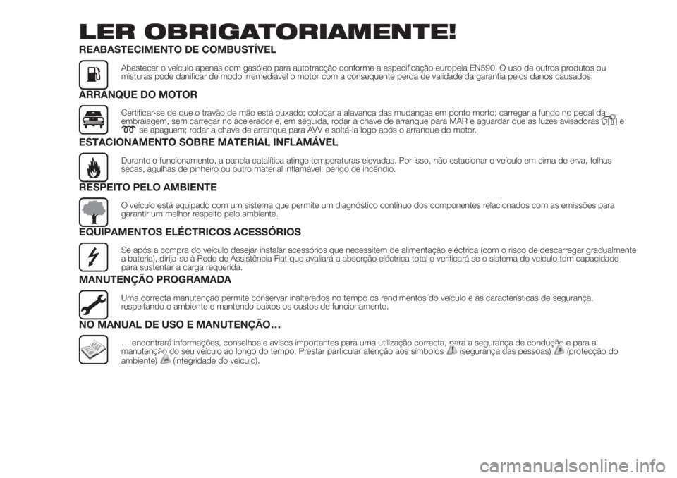 FIAT DUCATO BASE CAMPER 2017 Manual de Uso e Manutenção (in Portuguese) LER OBRIGATORIAMENTE!
REABASTECIMENTO DE COMBUSTÍVEL
Abastecer o veículo apenas com gasóleo para autotracção conforme a especificação europeia EN590. O uso de outros produtos ou
misturas pode d FIAT DUCATO BASE CAMPER 2017 Manual de Uso e Manutenção (in Portuguese) LER OBRIGATORIAMENTE!
REABASTECIMENTO DE COMBUSTÍVEL
Abastecer o veículo apenas com gasóleo para autotracção conforme a especificação europeia EN590. O uso de outros produtos ou
misturas pode d