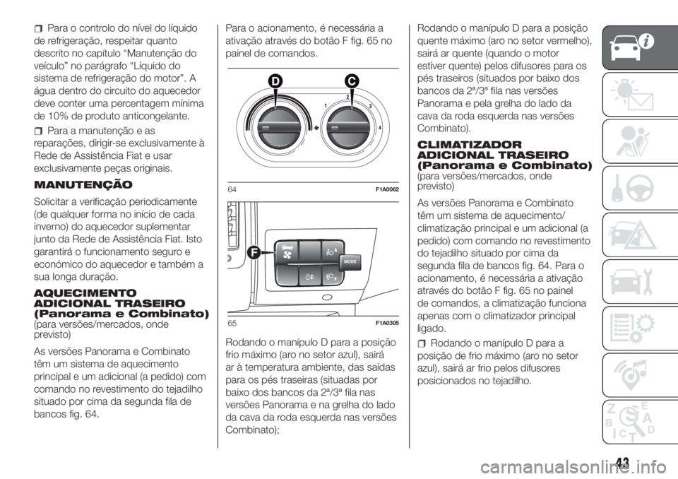 FIAT DUCATO BASE CAMPER 2017 Manual de Uso e Manutenção (in Portuguese) Para o controlo do nível do líquido
de refrigeração, respeitar quanto
descrito no capítulo “Manutenção do
veículo” no parágrafo “Líquido do
sistema de refrigeração do motor”. A
ág FIAT DUCATO BASE CAMPER 2017 Manual de Uso e Manutenção (in Portuguese) Para o controlo do nível do líquido
de refrigeração, respeitar quanto
descrito no capítulo “Manutenção do
veículo” no parágrafo “Líquido do
sistema de refrigeração do motor”. A
ág