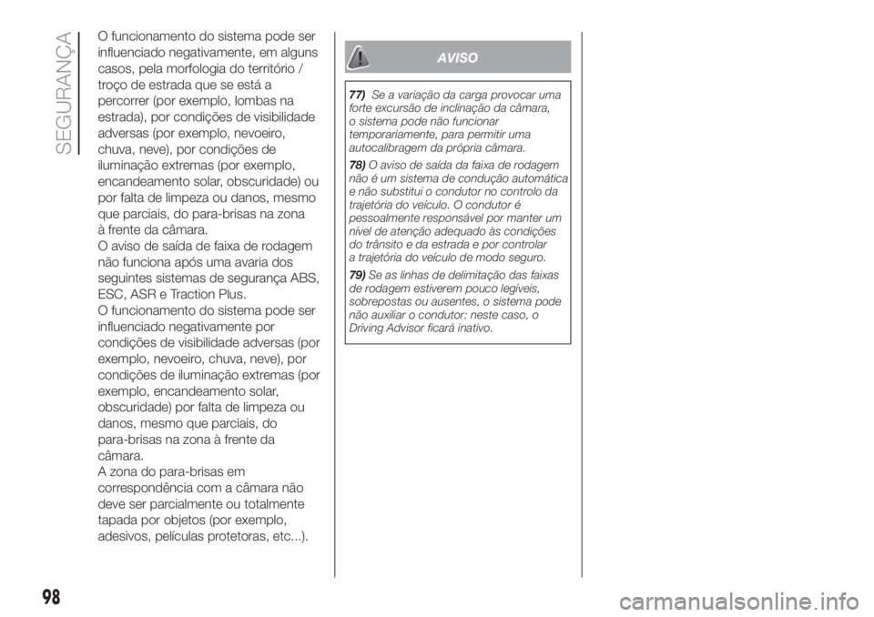 FIAT DUCATO BASE CAMPER 2017 Manual de Uso e Manutenção (in Portuguese) O funcionamento do sistema pode ser
influenciado negativamente, em alguns
casos, pela morfologia do território /
troço de estrada que se está a
percorrer (por exemplo, lombas na
estrada), por condi FIAT DUCATO BASE CAMPER 2017 Manual de Uso e Manutenção (in Portuguese) O funcionamento do sistema pode ser
influenciado negativamente, em alguns
casos, pela morfologia do território /
troço de estrada que se está a
percorrer (por exemplo, lombas na
estrada), por condi