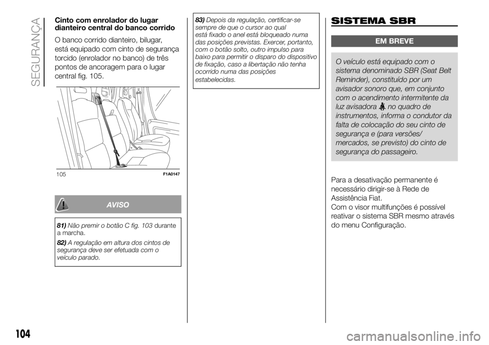 FIAT DUCATO BASE CAMPER 2018 Manual de Uso e Manutenção (in Portuguese) Cinto com enrolador do lugar
dianteiro central do banco corrido
O banco corrido dianteiro, bilugar,
está equipado com cinto de segurança
torcido (enrolador no banco) de três
pontos de ancoragem par FIAT DUCATO BASE CAMPER 2018 Manual de Uso e Manutenção (in Portuguese) Cinto com enrolador do lugar
dianteiro central do banco corrido
O banco corrido dianteiro, bilugar,
está equipado com cinto de segurança
torcido (enrolador no banco) de três
pontos de ancoragem par