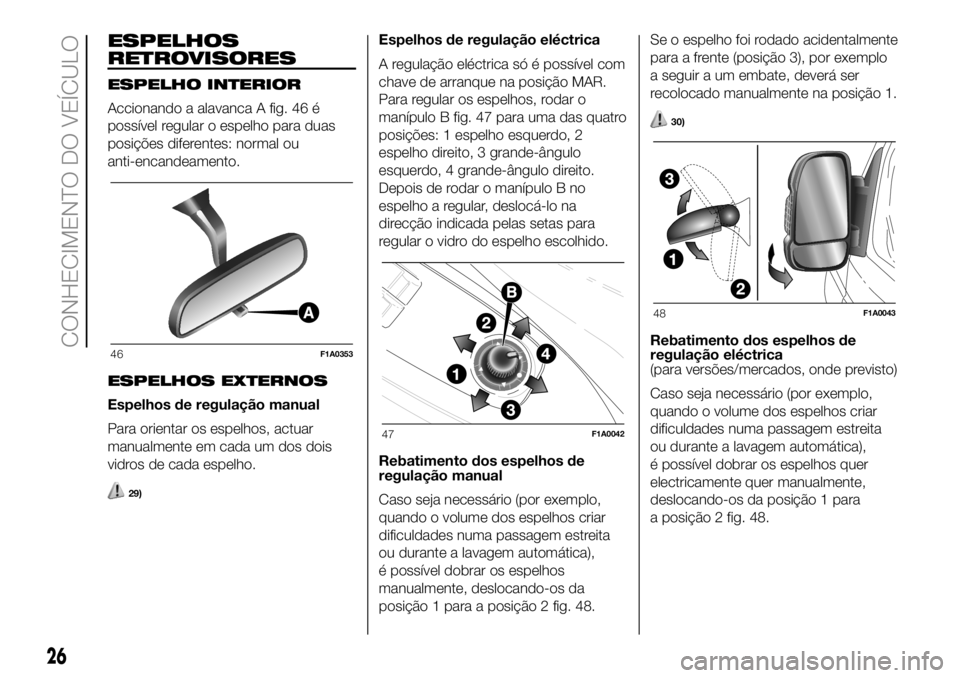 FIAT DUCATO BASE CAMPER 2018  Manual de Uso e Manutenção (in Portuguese) ESPELHOS
RETROVISORES
ESPELHO INTERIOR
Accionando a alavanca A fig. 46 é
possível regular o espelho para duas
posições diferentes: normal ou
anti-encandeamento.
ESPELHOS EXTERNOS
Espelhos de regul