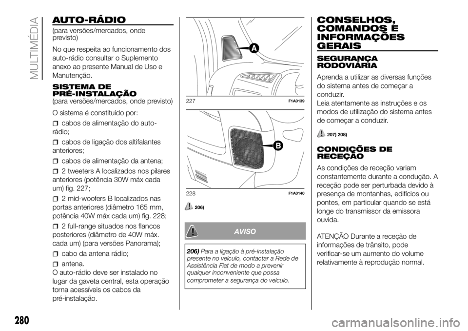 FIAT DUCATO BASE CAMPER 2018  Manual de Uso e Manutenção (in Portuguese) AUTO-RÁDIO
(para versões/mercados, onde
previsto)
No que respeita ao funcionamento dos
auto-rádio consultar o Suplemento
anexo ao presente Manual de Uso e
Manutenção.
SISTEMA DE
PRÉ-INSTALAÇÃO