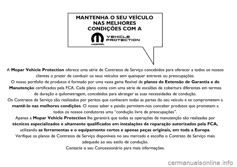 FIAT DUCATO BASE CAMPER 2018 Manual de Uso e Manutenção (in Portuguese) A Mopar Vehicle Protectionoferece uma série de Contratos de Serviço concebidos para oferecer a todos os nossos
clientes o prazer de conduzir os seus veículos sem quaisquer entraves ou preocupaçõe FIAT DUCATO BASE CAMPER 2018 Manual de Uso e Manutenção (in Portuguese) A Mopar Vehicle Protectionoferece uma série de Contratos de Serviço concebidos para oferecer a todos os nossos
clientes o prazer de conduzir os seus veículos sem quaisquer entraves ou preocupaçõe