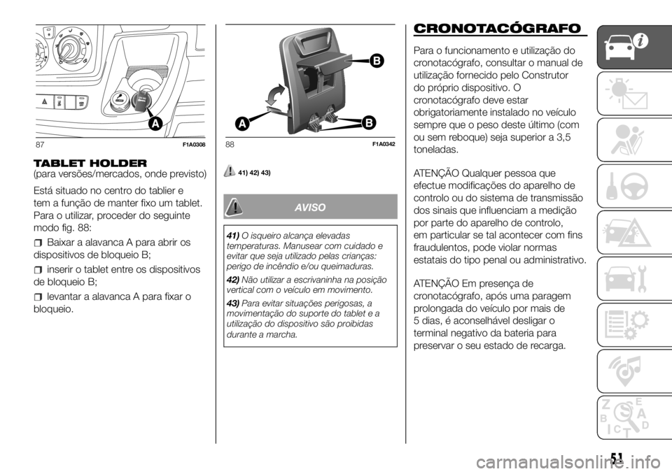 FIAT DUCATO BASE CAMPER 2018  Manual de Uso e Manutenção (in Portuguese) TABLET HOLDER
(para versões/mercados, onde previsto)
Está situado no centro do tablier e
tem a função de manter fixo um tablet.
Para o utilizar, proceder do seguinte
modo fig. 88:
Baixar a alavanc