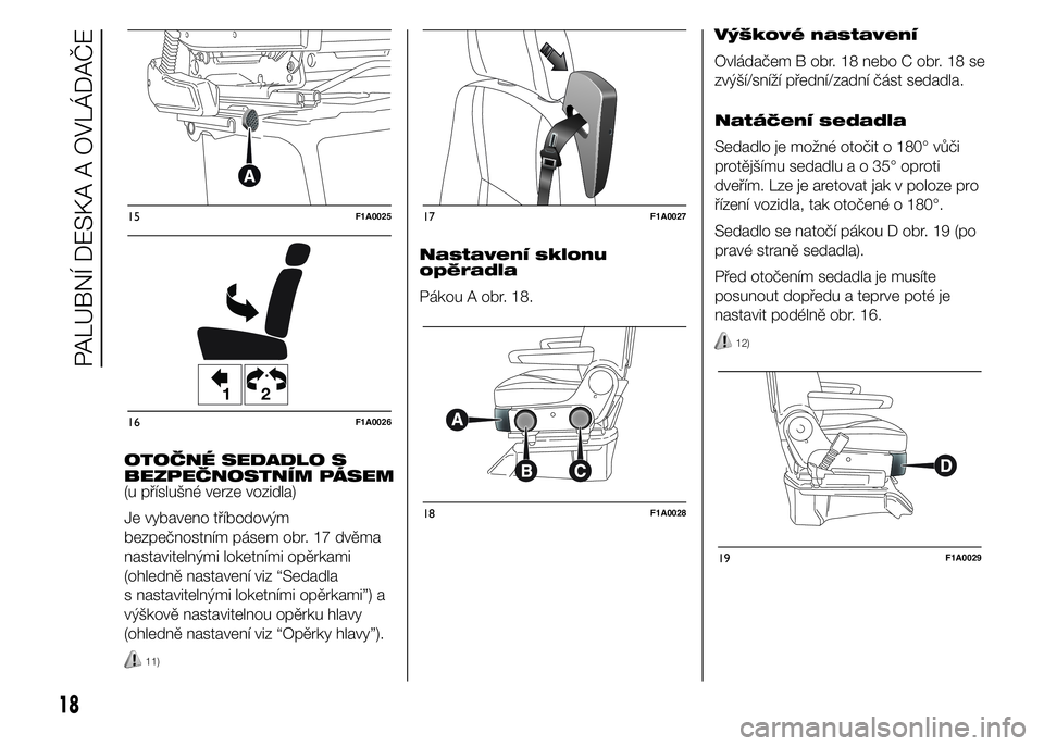 FIAT DUCATO BASE CAMPER 2015  Návod k použití a údržbě (in Czech) OTOČNÉ SEDADLO S
BEZPEČNOSTNÍM PÁSEM
(u příslušné verze vozidla)
Je vybaveno tříbodovým
bezpečnostním pásem obr. 17 dvěma
nastavitelnými loketními opěrkami
(ohledně nastavení viz 