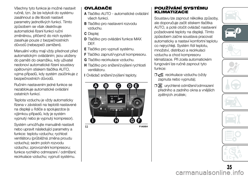 FIAT DUCATO BASE CAMPER 2015  Návod k použití a údržbě (in Czech) Všechny tyto funkce je možné nastavit
ručně, tzn. že lze kdykoli do systému
zasáhnout a dle libosti nastavit
parametry jednotlivých funkcí. Tímto
způsobem se však deaktivuje
automatické 