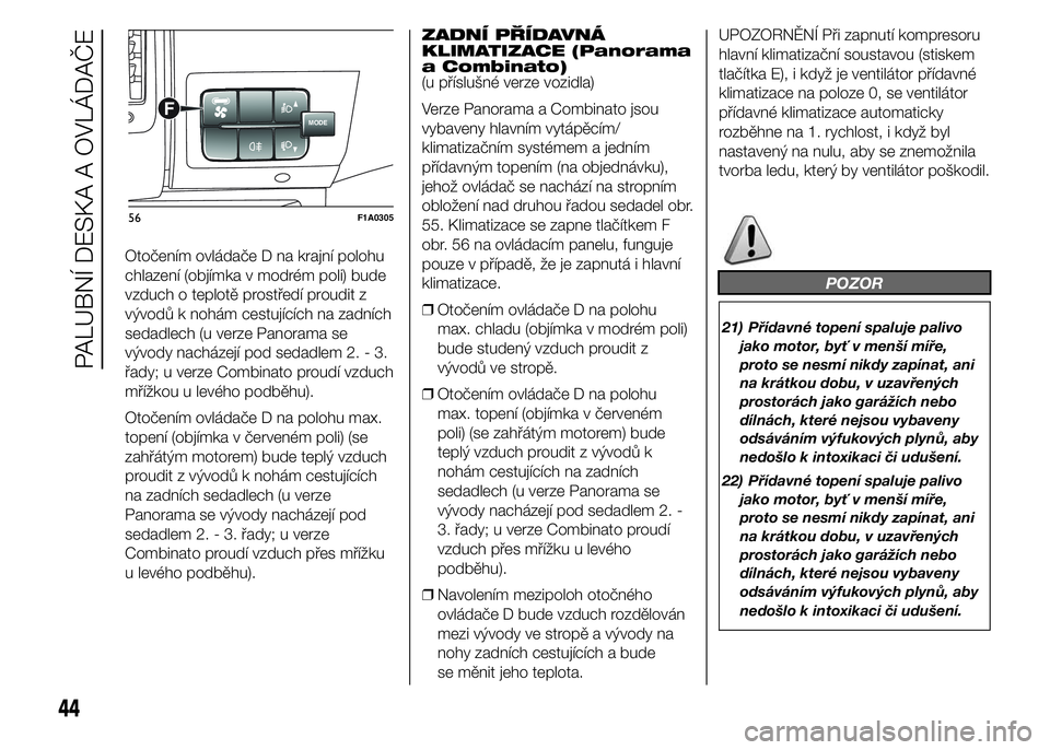 FIAT DUCATO BASE CAMPER 2015  Návod k použití a údržbě (in Czech) Otočením ovládače D na krajní polohu
chlazení (objímka v modrém poli) bude
vzduch o teplotě prostředí proudit z
vývodů k nohám cestujících na zadních
sedadlech (u verze Panorama se
v�