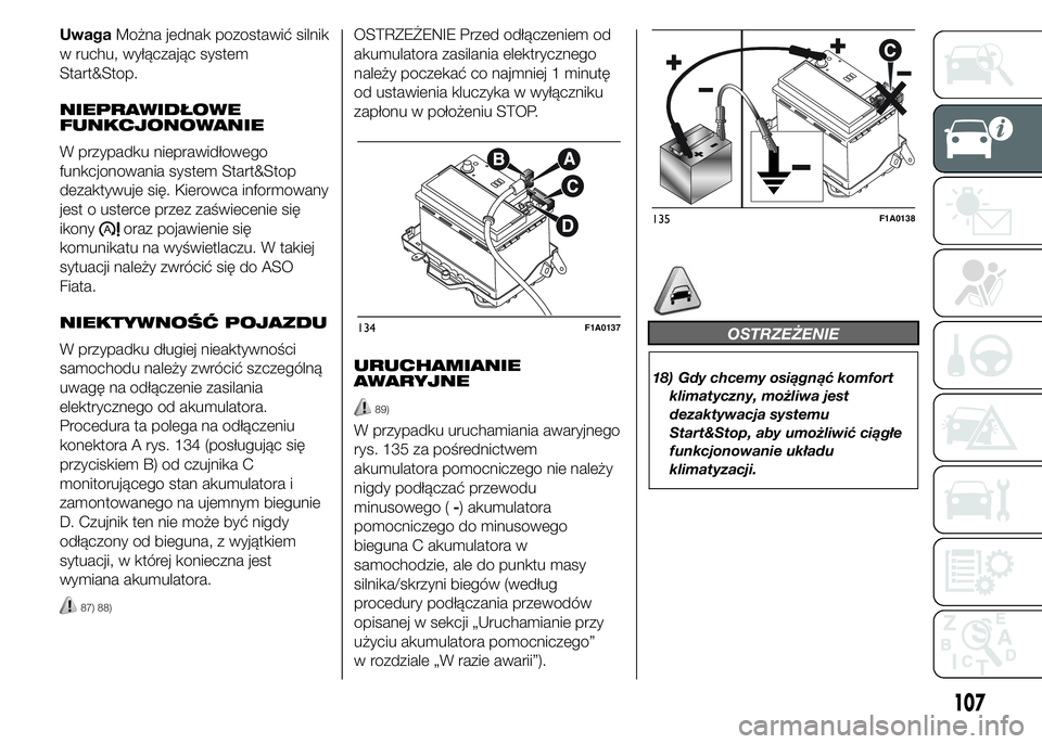 FIAT DUCATO BASE CAMPER 2015  Instrukcja obsługi (in Polish) UwagaMożna jednak pozostawić silnik
w ruchu, wyłączając system
Start&Stop.
NIEPRAWIDŁOWE
FUNKCJONOWANIE
W przypadku nieprawidłowego
funkcjonowania system Start&Stop
dezaktywuje się. Kierowca i