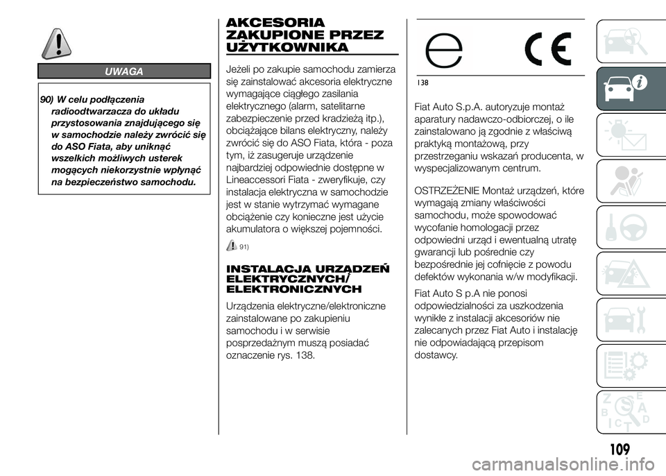 FIAT DUCATO BASE CAMPER 2015  Instrukcja obsługi (in Polish) UWAGA
90) W celu podłączenia
radioodtwarzacza do układu
przystosowania znajdującego się
w samochodzie należy zwrócić się
do ASO Fiata, aby uniknąć
wszelkich możliwych usterek
mogących nie