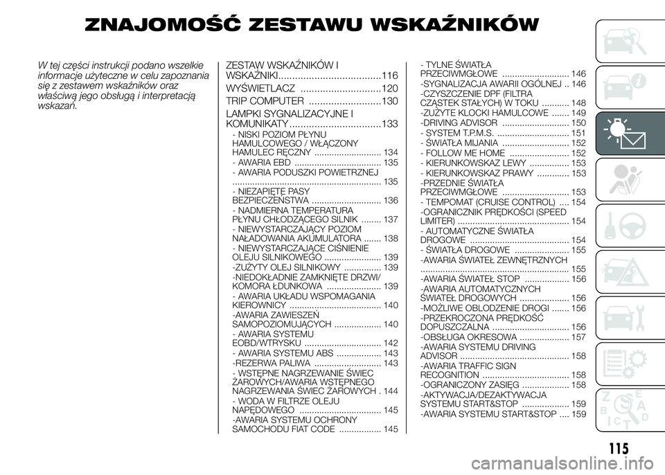 FIAT DUCATO BASE CAMPER 2015  Instrukcja obsługi (in Polish) ZNAJOMOŚĆ ZESTAWU WSKAŹNIKÓW
W tej części instrukcji podano wszelkie
informacje użyteczne w celu zapoznania
się z zestawem wskaźników oraz
właściwą jego obsługą i interpretacją
wskaza