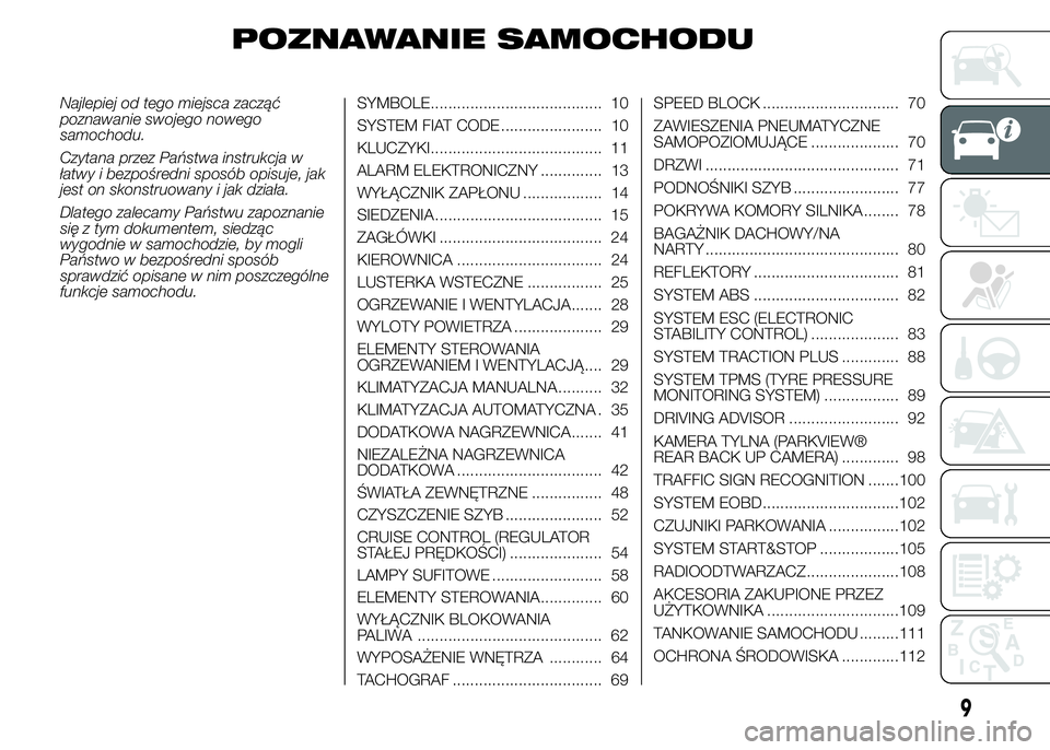 FIAT DUCATO BASE CAMPER 2015  Instrukcja obsługi (in Polish) POZNAWANIE SAMOCHODU
Najlepiej od tego miejsca zacząć
poznawanie swojego nowego
samochodu.
Czytana przez Państwa instrukcja w
łatwy i bezpośredni sposób opisuje, jak
jest on skonstruowany i jak 