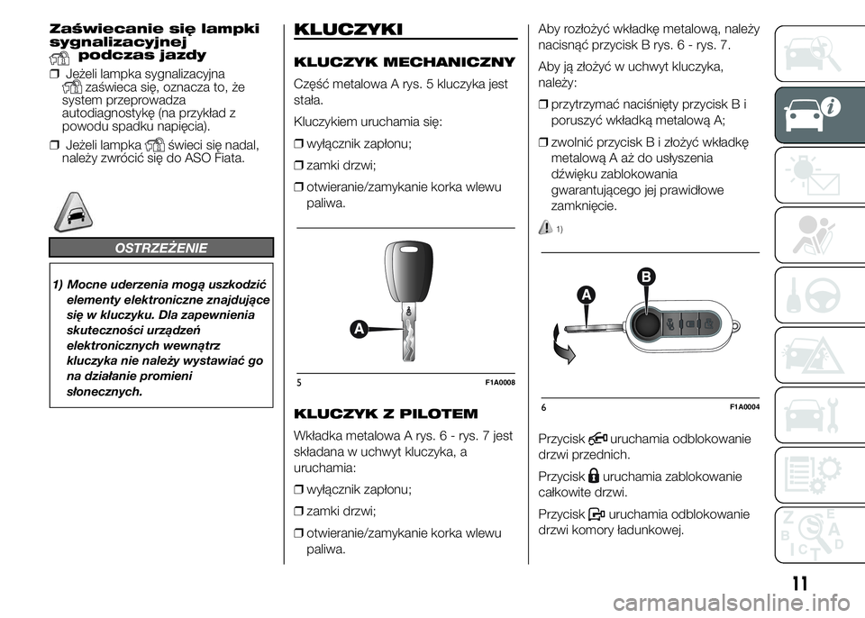 FIAT DUCATO BASE CAMPER 2015  Instrukcja obsługi (in Polish) Zaświecanie się lampki
sygnalizacyjnej
podczas jazdy
❒Jeżeli lampka sygnalizacyjna
zaświeca się, oznacza to, że
system przeprowadza
autodiagnostykę (na przykład z
powodu spadku napięcia).
�