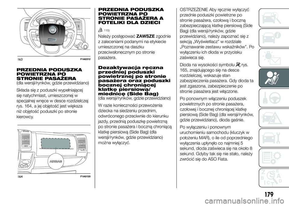 FIAT DUCATO BASE CAMPER 2015 Instrukcja obsługi (in Polish) PRZEDNIA PODUSZKA
POWIETRZNA PO
STRONIE PASAŻERA
(dla wersji/rynków, gdzie przewidziano)
Składa się z poduszki wypełniającej
się natychmiast, umieszczonej w
specjalnej wnęce w desce rozdzielcz FIAT DUCATO BASE CAMPER 2015 Instrukcja obsługi (in Polish) PRZEDNIA PODUSZKA
POWIETRZNA PO
STRONIE PASAŻERA
(dla wersji/rynków, gdzie przewidziano)
Składa się z poduszki wypełniającej
się natychmiast, umieszczonej w
specjalnej wnęce w desce rozdzielcz