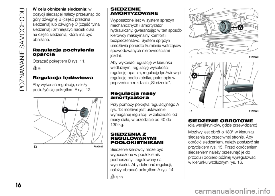 FIAT DUCATO BASE CAMPER 2015  Instrukcja obsługi (in Polish) W celu obniżenia siedzenia:w
pozycji siedzącej należy przesunąć do
góry dźwignię B (część przednia
siedzenia) lub dźwignię C (część tylna
siedzenia) i zmniejszyć nacisk ciała
na czę