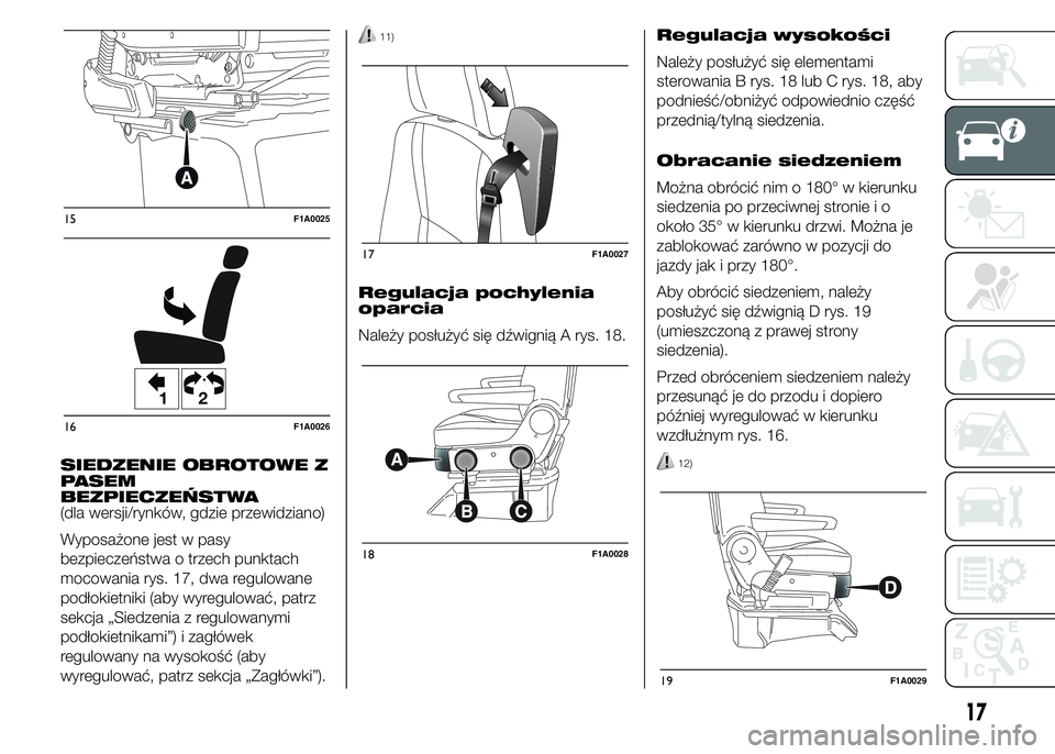 FIAT DUCATO BASE CAMPER 2015  Instrukcja obsługi (in Polish) SIEDZENIE OBROTOWE Z
PASEM
BEZPIECZEŃSTWA
(dla wersji/rynków, gdzie przewidziano)
Wyposażone jest w pasy
bezpieczeństwa o trzech punktach
mocowania rys. 17, dwa regulowane
podłokietniki (aby wyre