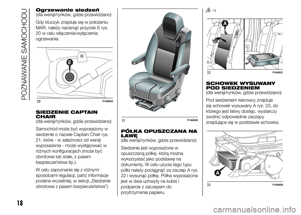 FIAT DUCATO BASE CAMPER 2015  Instrukcja obsługi (in Polish) Ogrzewanie siedzeń
(dla wersji/rynków, gdzie przewidziano)
Gdy kluczyk znajduje się w położeniu
MAR, należy nacisnąć przycisk E rys.
20 w celu włączenia/wyłączenia
ogrzewania.
SIEDZENIE CA