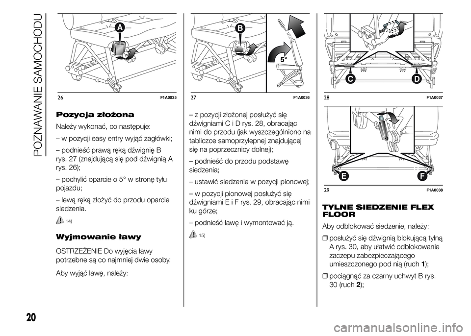 FIAT DUCATO BASE CAMPER 2015  Instrukcja obsługi (in Polish) Pozycja złożona
Należy wykonać, co następuje:
– w pozycji easy entry wyjąć zagłówki;
– podnieść prawą ręką dźwignię B
rys. 27 (znajdującą się pod dźwignią A
rys. 26);
– poch