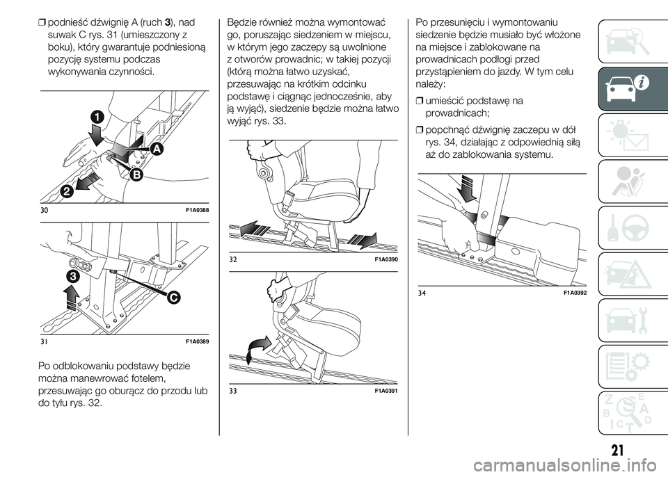 FIAT DUCATO BASE CAMPER 2015  Instrukcja obsługi (in Polish) ❒podnieść dźwignię A (ruch3), nad
suwak C rys. 31 (umieszczony z
boku), który gwarantuje podniesioną
pozycję systemu podczas
wykonywania czynności.
Po odblokowaniu podstawy będzie
można ma