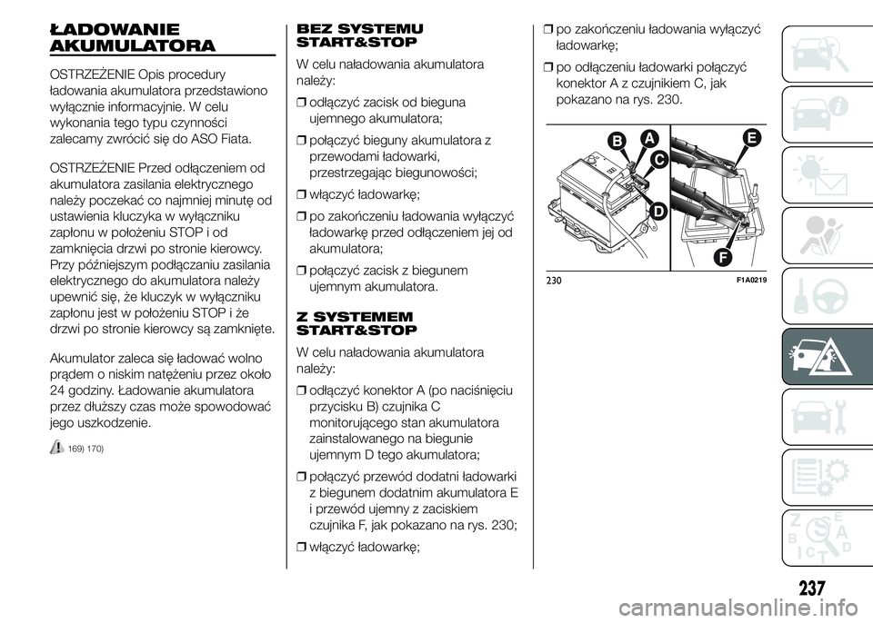 FIAT DUCATO BASE CAMPER 2015  Instrukcja obsługi (in Polish) ŁADOWANIE
AKUMULATORA
OSTRZEŻENIE Opis procedury
ładowania akumulatora przedstawiono
wyłącznie informacyjnie. W celu
wykonania tego typu czynności
zalecamy zwrócić się do ASO Fiata.
OSTRZEŻE