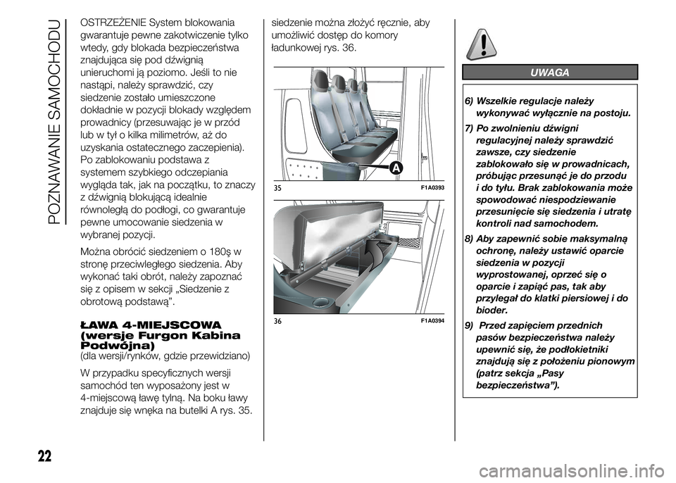 FIAT DUCATO BASE CAMPER 2015  Instrukcja obsługi (in Polish) OSTRZEŻENIE System blokowania
gwarantuje pewne zakotwiczenie tylko
wtedy, gdy blokada bezpieczeństwa
znajdująca się pod dźwignią
unieruchomi ją poziomo. Jeśli to nie
nastąpi, należy sprawdzi