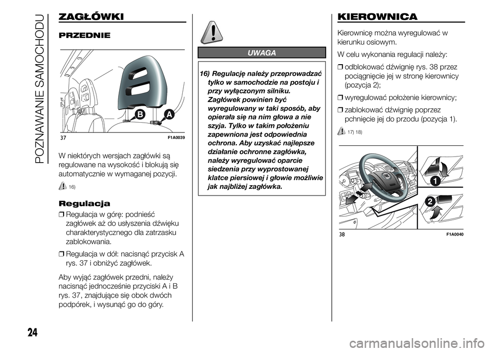 FIAT DUCATO BASE CAMPER 2015  Instrukcja obsługi (in Polish) ZAGŁÓWKI
PRZEDNIE
W niektórych wersjach zagłówki są
regulowane na wysokość i blokują się
automatycznie w wymaganej pozycji.
16)
Regulacja
❒Regulacja w górę: podnieść
zagłówek aż do 