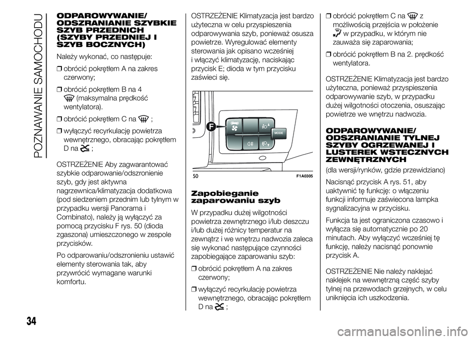 FIAT DUCATO BASE CAMPER 2015  Instrukcja obsługi (in Polish) ODPAROWYWANIE/
ODSZRANIANIE SZYBKIE
SZYB PRZEDNICH
(SZYBY PRZEDNIEJ I
SZYB BOCZNYCH)
Należy wykonać, co następuje:
❒obrócić pokrętłem A na zakres
czerwony;
❒obrócić pokrętłem B na 4
(ma