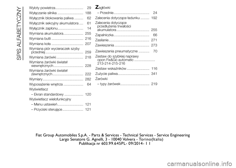 FIAT DUCATO BASE CAMPER 2015  Instrukcja obsługi (in Polish) Wyloty powietrza ............................ 29
Wyłączanie silnika .......................... 188
Wyłącznik blokowania paliwa ......... 62
Wyłącznik sekcyjny akumulatora .... 61
Wyłącznik zap