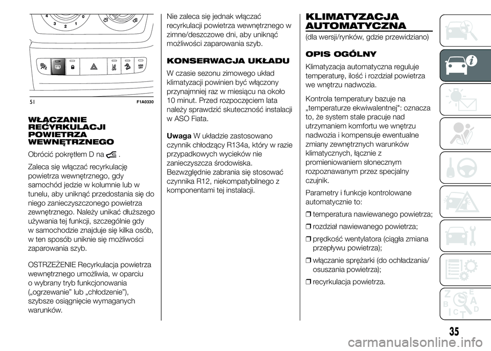FIAT DUCATO BASE CAMPER 2015  Instrukcja obsługi (in Polish) WŁĄCZANIE
RECYRKULACJI
POWIETRZA
WEWNĘTRZNEGO
Obrócić pokrętłem D na
.
Zaleca się włączać recyrkulację
powietrza wewnętrznego, gdy
samochód jedzie w kolumnie lub w
tunelu, aby uniknąć 