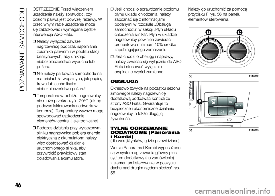 FIAT DUCATO BASE CAMPER 2015  Instrukcja obsługi (in Polish) OSTRZEŻENIE Przed włączeniem
urządzenia należy sprawdzić, czy
poziom paliwa jest powyżej rezerwy. W
przeciwnym razie urządzenie może
się zablokować i wymagana będzie
interwencja ASO Fiata.