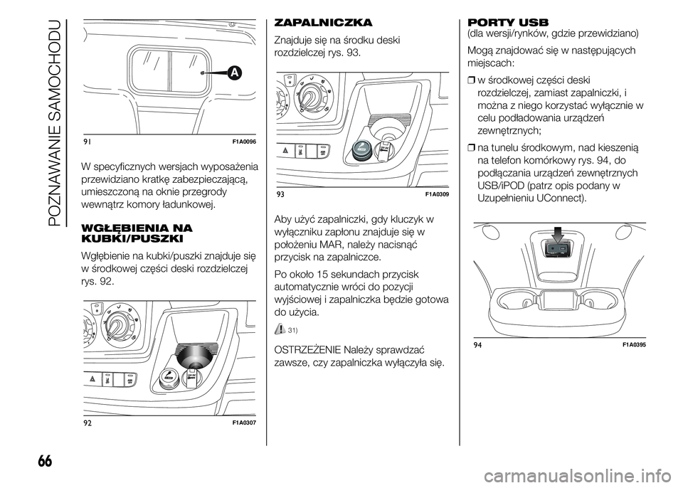 FIAT DUCATO BASE CAMPER 2015  Instrukcja obsługi (in Polish) W specyficznych wersjach wyposażenia
przewidziano kratkę zabezpieczającą,
umieszczoną na oknie przegrody
wewnątrz komory ładunkowej.
WGŁĘBIENIA NA
KUBKI/PUSZKI
Wgłębienie na kubki/puszki zn