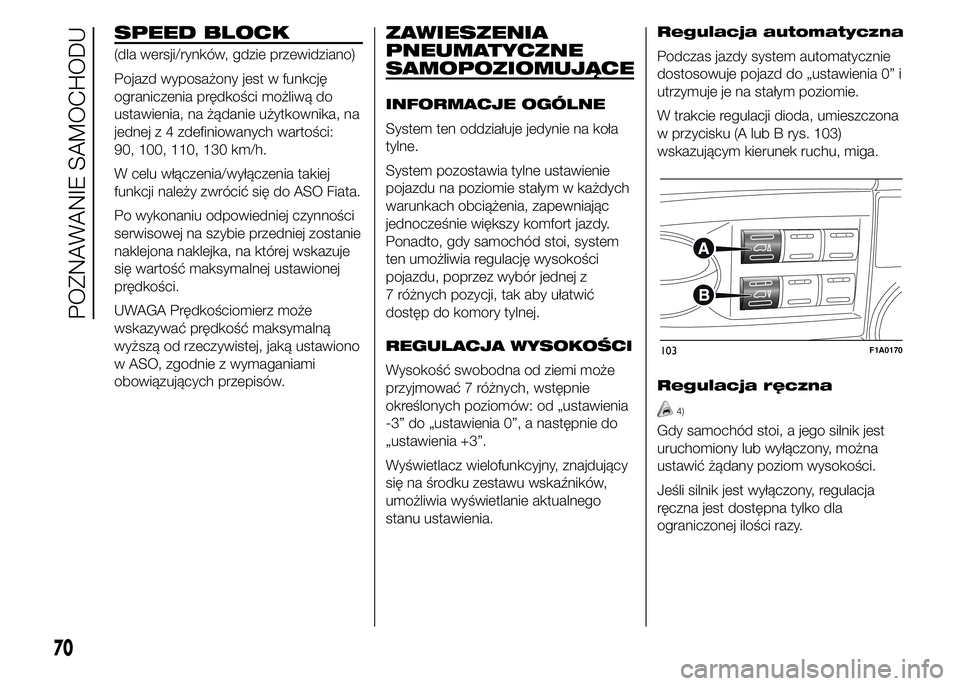 FIAT DUCATO BASE CAMPER 2015  Instrukcja obsługi (in Polish) SPEED BLOCK
(dla wersji/rynków, gdzie przewidziano)
Pojazd wyposażony jest w funkcję
ograniczenia prędkości możliwą do
ustawienia, na żądanie użytkownika, na
jednej z 4 zdefiniowanych warto