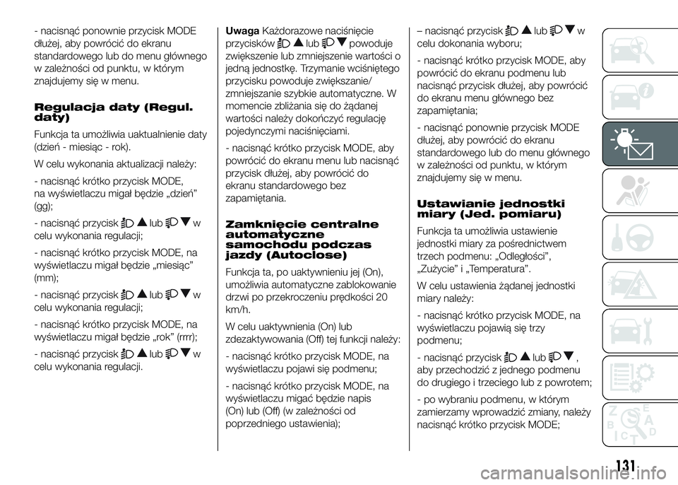 FIAT DUCATO BASE CAMPER 2016 Instrukcja obsługi (in Polish) - nacisnąć ponownie przycisk MODE
dłużej, aby powrócić do ekranu
standardowego lub do menu głównego
w zależności od punktu, w którym
znajdujemy się w menu.
Regulacja daty (Regul.
daty)
Fun FIAT DUCATO BASE CAMPER 2016 Instrukcja obsługi (in Polish) - nacisnąć ponownie przycisk MODE
dłużej, aby powrócić do ekranu
standardowego lub do menu głównego
w zależności od punktu, w którym
znajdujemy się w menu.
Regulacja daty (Regul.
daty)
Fun