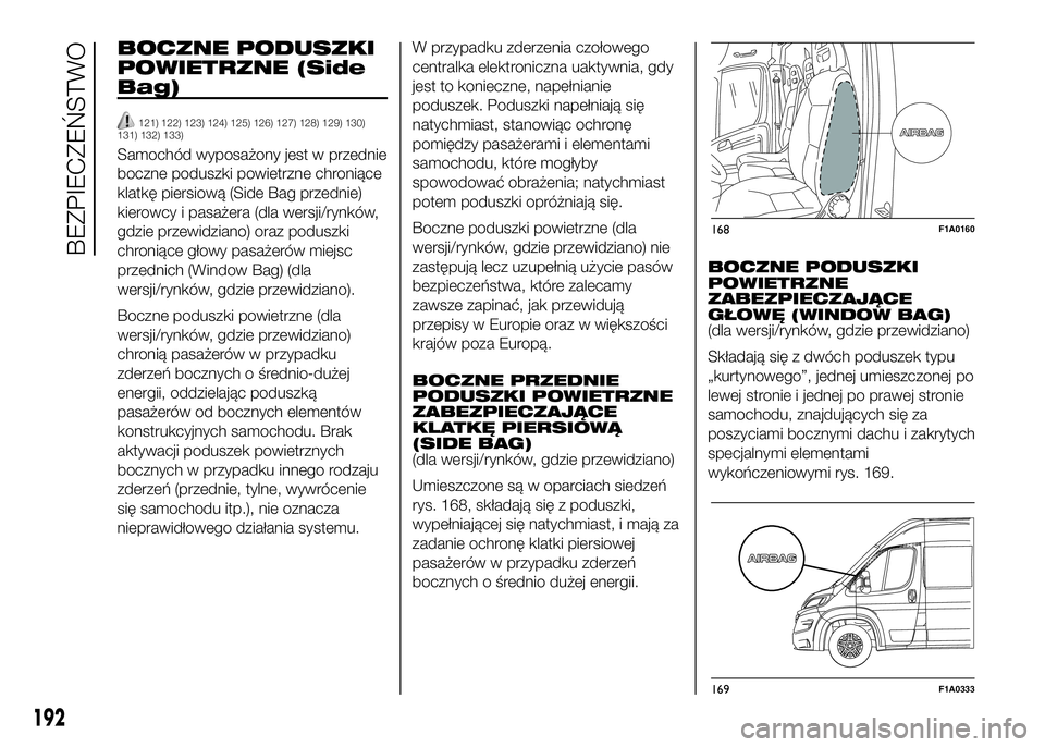 FIAT DUCATO BASE CAMPER 2017  Instrukcja obsługi (in Polish) BOCZNE PODUSZKI
POWIETRZNE (Side
Bag)
121) 122) 123) 124) 125) 126) 127) 128) 129) 130)
131) 132) 133)
Samochód wyposażony jest w przednie
boczne poduszki powietrzne chroniące
klatkę piersiową (S