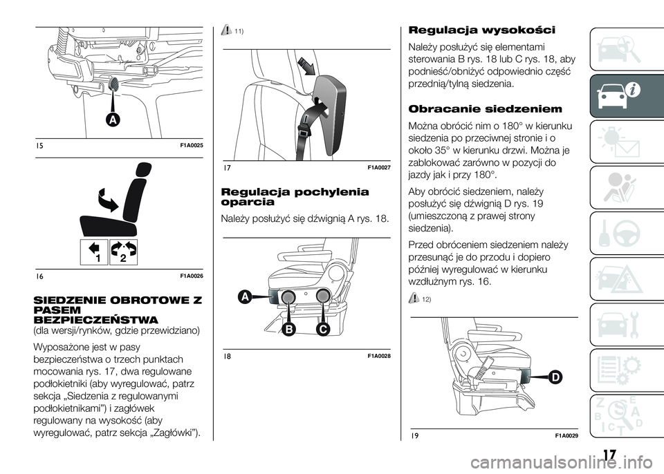 FIAT DUCATO BASE CAMPER 2016  Instrukcja obsługi (in Polish) SIEDZENIE OBROTOWE Z
PASEM
BEZPIECZEŃSTWA
(dla wersji/rynków, gdzie przewidziano)
Wyposażone jest w pasy
bezpieczeństwa o trzech punktach
mocowania rys. 17, dwa regulowane
podłokietniki (aby wyre