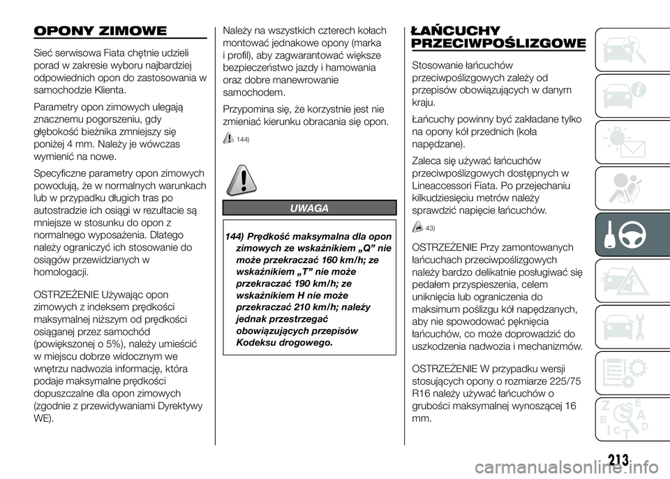 FIAT DUCATO BASE CAMPER 2016 Instrukcja obsługi (in Polish) OPONY ZIMOWE
Sieć serwisowa Fiata chętnie udzieli
porad w zakresie wyboru najbardziej
odpowiednich opon do zastosowania w
samochodzie Klienta.
Parametry opon zimowych ulegają
znacznemu pogorszeniu, FIAT DUCATO BASE CAMPER 2016 Instrukcja obsługi (in Polish) OPONY ZIMOWE
Sieć serwisowa Fiata chętnie udzieli
porad w zakresie wyboru najbardziej
odpowiednich opon do zastosowania w
samochodzie Klienta.
Parametry opon zimowych ulegają
znacznemu pogorszeniu,